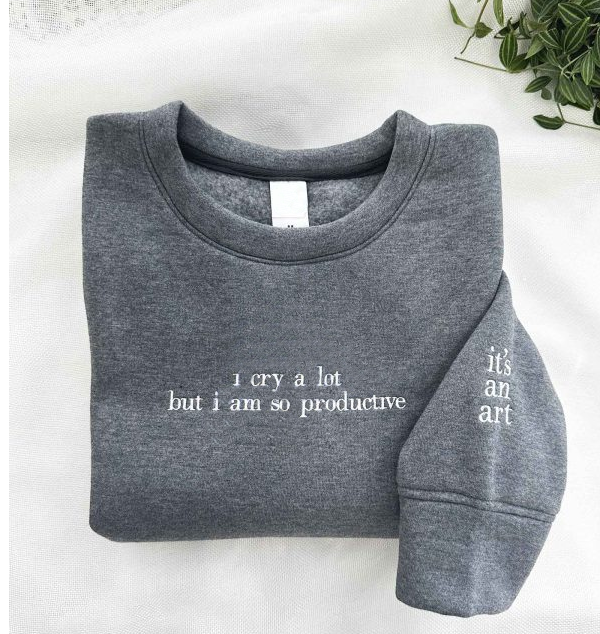 I Cry A Lot But I Am So Productive – Embroidered Sweatshirt