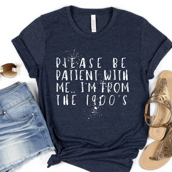 Please Be Patient with Me, I'm From the 1900's - Print Unisex Sweatshirt/T-Shirt