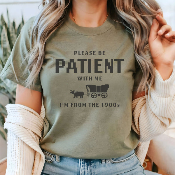 Please Be Patient with Me, I'm From the 1900's - Print Unisex Sweatshirt/T-Shirt