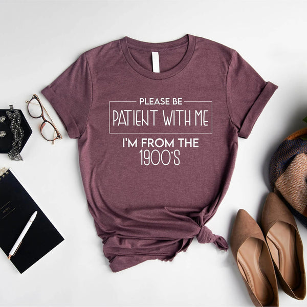 Please Be Patient with Me, I'm From the 1900's - Print Unisex Sweatshirt/T-Shirt