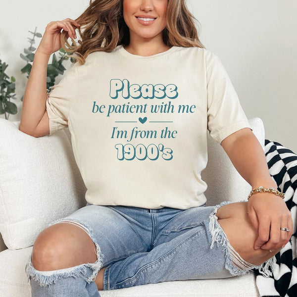 Please Be Patient with Me, I'm From the 1900's - Print Unisex Sweatshirt/T-Shirt