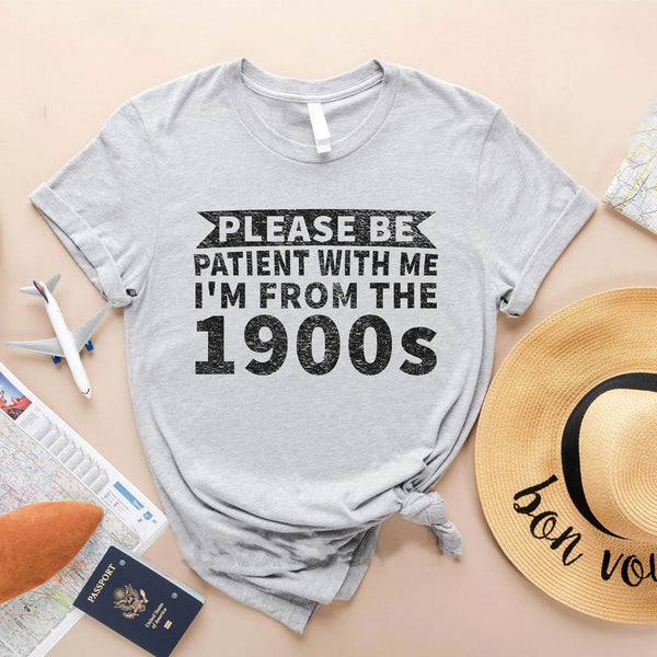 Please Be Patient with Me, I'm From the 1900's - Print Unisex Sweatshirt/T-Shirt